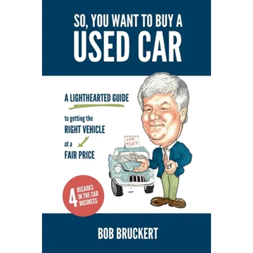 So, You Want to Buy a Used Car: A Lighthearted Guide to Getting the Right Vehicle at a Fair Price - Paperback