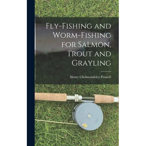 Fly-Fishing and Worm-Fishing for Salmon, Trout and Grayling - Hardcover