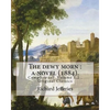 The dewy morn: a novel (1884). By: Richard Jefferies ( Complete set Volume 1,2 ).: Novel in two volumes ( Complete set Volume 1,2 ). Original Classics - Paperback