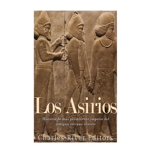 Los Asirios: Historia del más prominente imperio del antiguo cercano oriente - Paperback