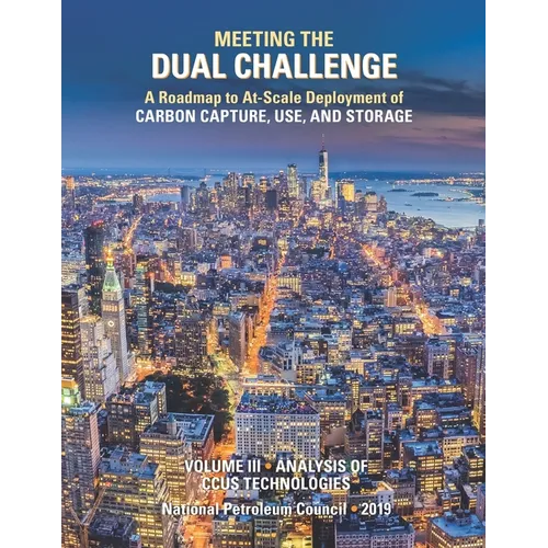 Meeting the Dual Challenge: A Roadmap to At-Scale Deployment of Carbon Capture, Use, and Storage: Volume III - Analysis of CCUS Technologies - Paperback