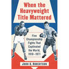 When the Heavyweight Title Mattered: Five Championship Fights That Captivated the World, 1910-1971 - Paperback