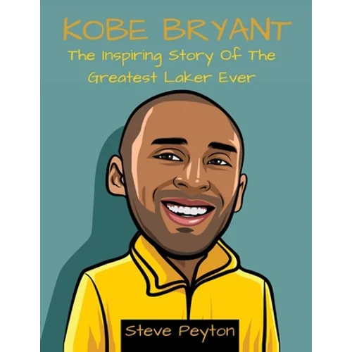 Kobe Bryant: The Inspiring Story Of The Greatest Laker Ever - Paperback