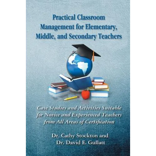 Practical Classroom Management for Elementary, Middle, and Secondary Teachers: Case Studies and Activities Suitable for Novice and Experienced Teacher - Paperback