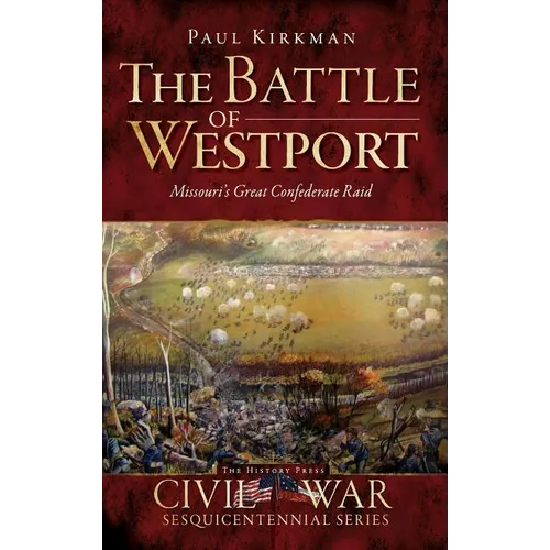 The Battle of Westport: Missouri's Great Confederate Raid - Hardcover