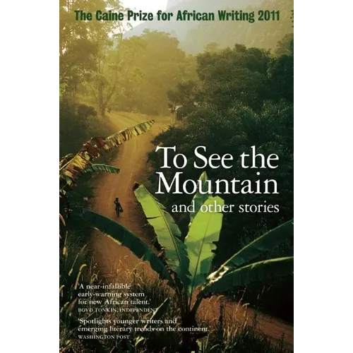 The Caine Prize for African Writing: To See the Mountain and Other Stories - Paperback