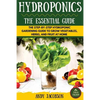 Hydroponics: The Essential Hydroponics Guide: A Step-By-Step Hydroponic Gardening Guide to Grow Fruit, Vegetables, and Herbs at Hom - Paperback