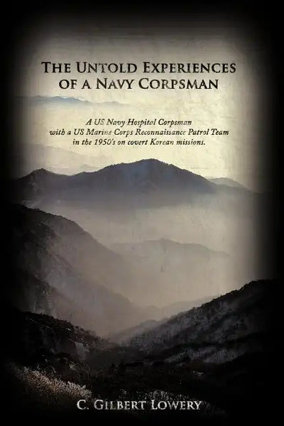 The Untold Experiences of a Navy Corpsman: A US Navy Hospital Corpsman with a US Marine Corps Reconnaissance Patrol Team in the 1950's on Covert Korea - Paperback