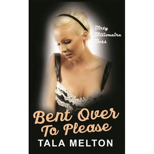 Bent Over To Please: Dirty Billionaire Boss - Paperback