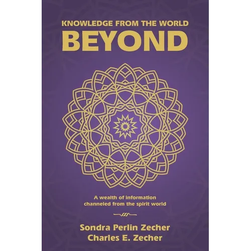 Knowledge from the World Beyond: A Wealth of Information Channeled from the Spirit World - Paperback