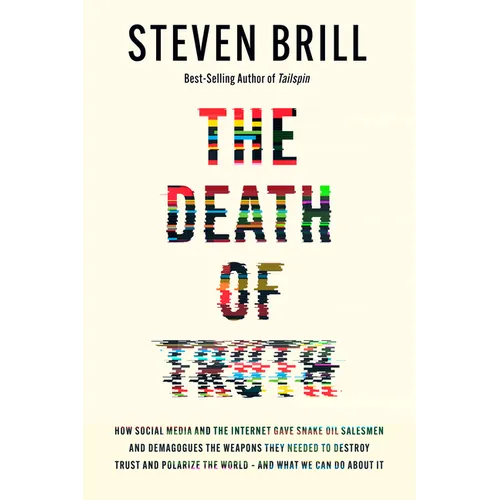 The Death of Truth: How Social Media and the Internet Gave Snake Oil Salesmen and Demagogues the Weapons They Needed to Destroy Trust and Polarize the - Hardcover