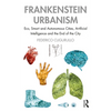 Frankenstein Urbanism: Eco, Smart and Autonomous Cities, Artificial Intelligence and the End of the City - Paperback
