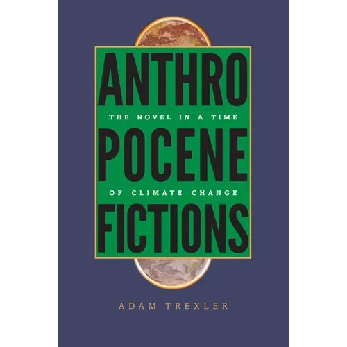 Anthropocene Fictions: The Novel in a Time of Climate Change - Paperback