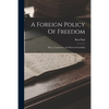 A Foreign Policy Of Freedom: Peace, Commerce, And Honest Friendship - Paperback