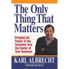 The Only Thing That Matters: Bringing the Power of the Custome Into the Center of Your Business - Paperback