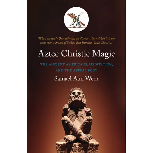 Aztec Christic Magic: The Ancient Americans, Meditation, and the Astral Body - Paperback