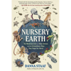 Nursery Earth: The Wondrous Lives of Baby Animals and the Extraordinary Ways They Shape Our World - Hardcover