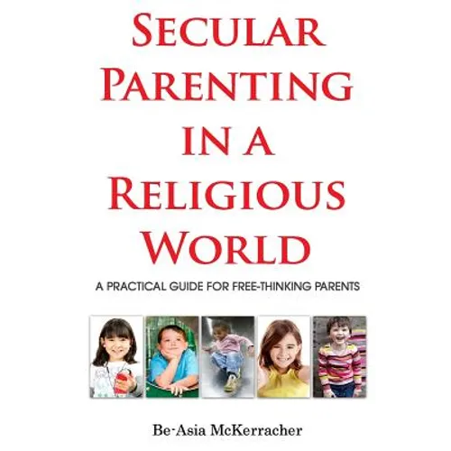 Secular Parenting in a Religious World: A Practical Guide for Free-thinking Parents - Paperback