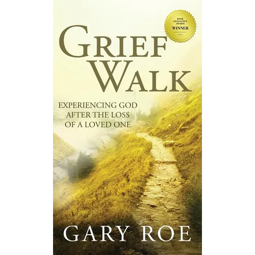 Grief Walk: Experiencing God After the Loss of a Loved One: Experiencing God After the Loss of a Loved One - Hardcover