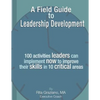 A Field Guide to Leadership Development: 100 activities leaders can implement now to improve their skills in 10 critical areas. - Paperback