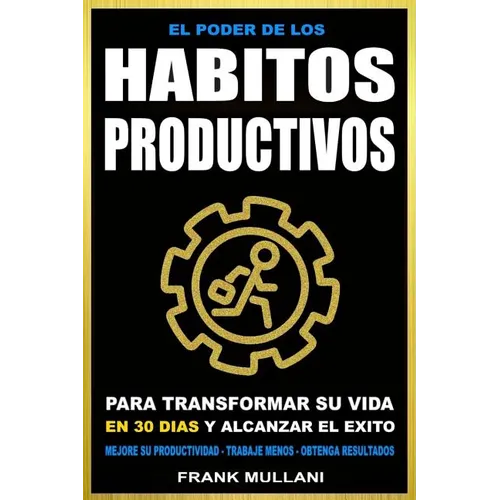 El Poder de Los Habitos Productivos: Para Transformar su Vida en 30 Dias y Alcanzar el Exito - Mejore su Productividad - Trabaje Menos - Obtenga Resul - Paperback