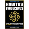El Poder de Los Habitos Productivos: Para Transformar su Vida en 30 Dias y Alcanzar el Exito - Mejore su Productividad - Trabaje Menos - Obtenga Resul - Paperback