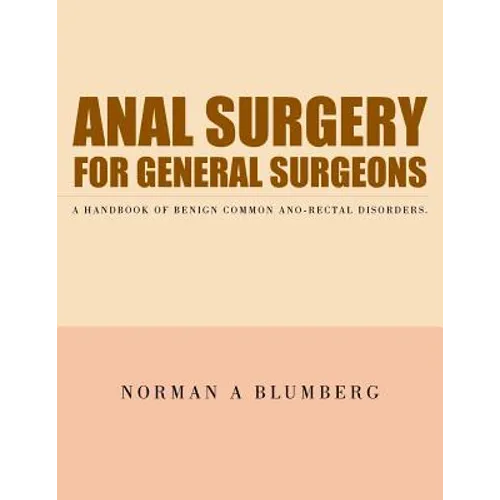Anal Surgery for General Surgeons: A Handbook of Benign Common Ano-Rectal Disorders. - Paperback