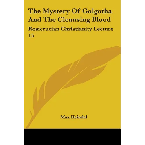 The Mystery Of Golgotha And The Cleansing Blood: Rosicrucian Christianity Lecture 15 - Paperback