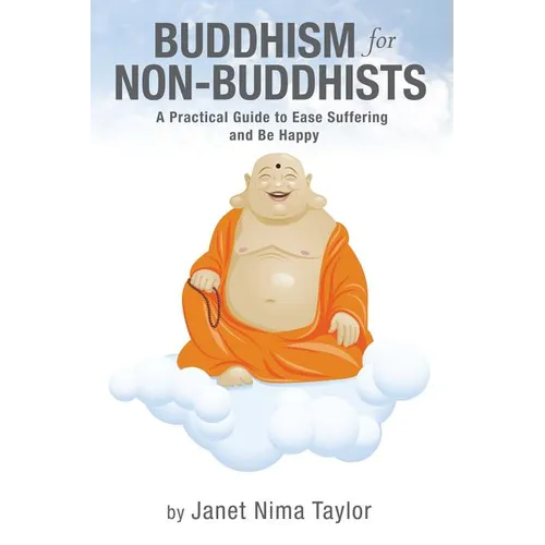 Buddhism for Non-Buddhists: A Practical Guide To Ease Suffering and Be Happy - Paperback