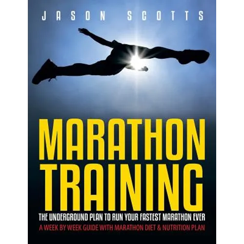 Marathon Training: The Underground Plan To Run Your Fastest Marathon Ever: A Week by Week Guide With Marathon Diet & Nutrition Plan - Paperback