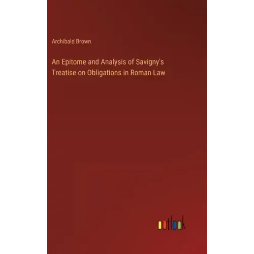 An Epitome and Analysis of Savigny's Treatise on Obligations in Roman Law - Hardcover