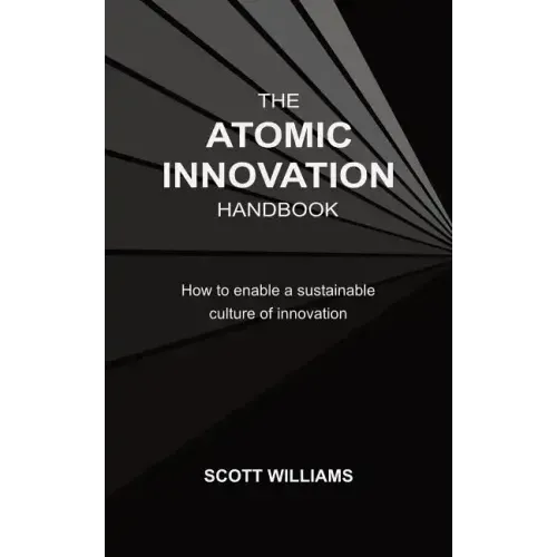 The Atomic Innovation Handbook: How to enable a sustainable culture of innovation - Paperback