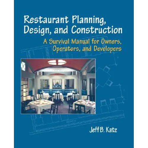 Restaurant Planning, Design, and Construction: A Survival Manual for Owners, Operators, and Developers - Paperback