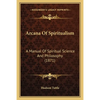 Arcana Of Spiritualism: A Manual Of Spiritual Science And Philosophy (1871) - Paperback