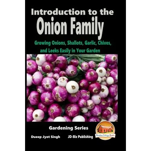Introduction to the Onion Family - Growing Onions, Shallots, Garlic, Chives, and Leeks Easily in Your Garden - Paperback