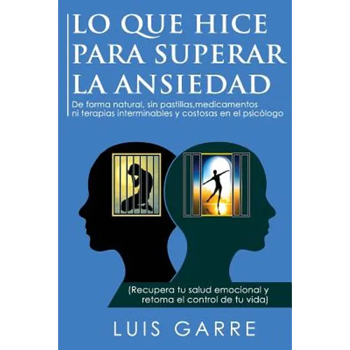 Lo que Hice para Superar la Ansiedad: De forma natural, sin pastillas, medicamentos ni terapias interminables y costosas en el psicólogo - Paperback