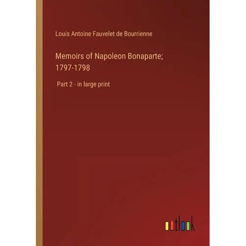 Memoirs of Napoleon Bonaparte; 1797-1798: Part 2 - in large print - Paperback