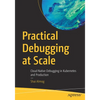 Practical Debugging at Scale: Cloud Native Debugging in Kubernetes and Production - Paperback