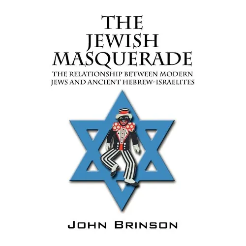 The Jewish Masquerade: The Relationship Between Modern Jews and Ancient Hebrew-Israelites - Paperback