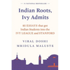 Indian Roots, Ivy Admits: 85 Essays That Got Indian Students Into the Ivy League and Stanford - Paperback