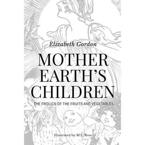 Mother Earth's Children; The Frolics of the Fruits and Vegetables: Illustrated in B & W - Paperback