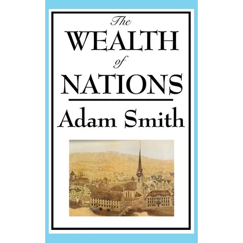 The Wealth of Nations: Adam Smith's Landmark Treatise on Markets and Trade - Hardcover
