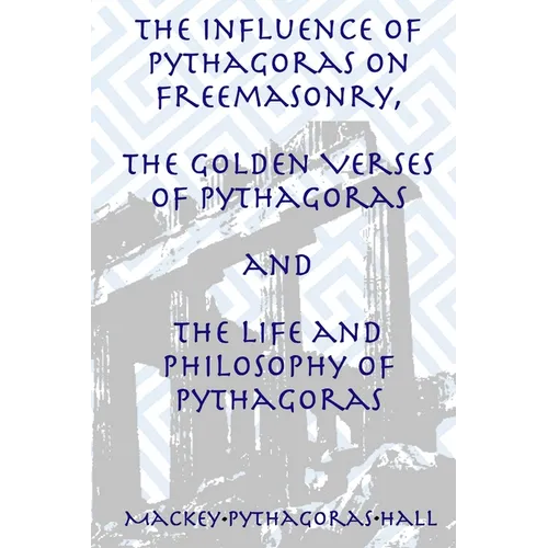 The Influence of Pythagoras on Freemasonry, The Golden Verses of Pythagoras and The Life and Philosophy of Pythagoras - Paperback