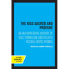 The Kiss Sacred and Profane: An Interpretative History of Kiss Symbolism and Related Religio-Erotic Themes - Paperback
