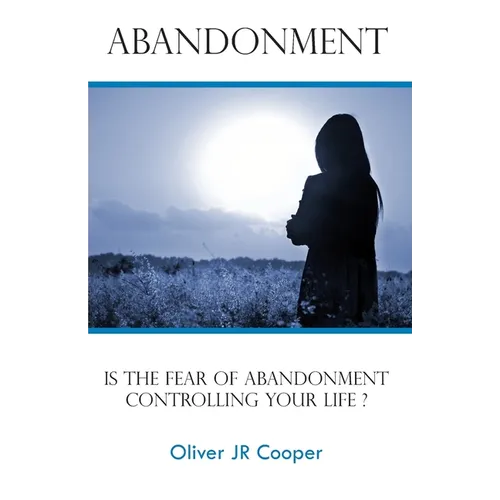 Abandonment: Is The Fear Of Abandonment Controlling Your Life? - Paperback