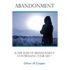 Abandonment: Is The Fear Of Abandonment Controlling Your Life? - Paperback