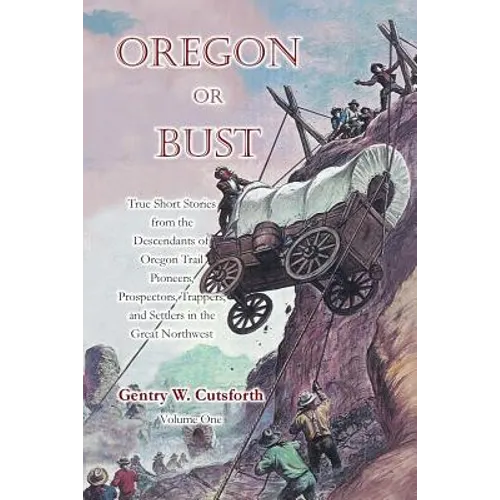 Oregon or Bust (Volume 1): True Stories from the Descendants of Oregon Trail Pioneers about the Prospectors, Miners, Trappers, Indians, Outlaws, - Paperback