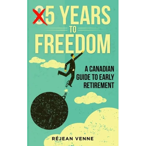 5 Years to Freedom: A Canadian Guide to Early Retirement - Paperback