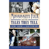 Mississippi Folk and the Tales They Tell: Myths, Legends and Bald-Faced Lies - Hardcover