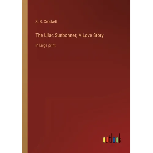 The Lilac Sunbonnet; A Love Story: in large print - Paperback